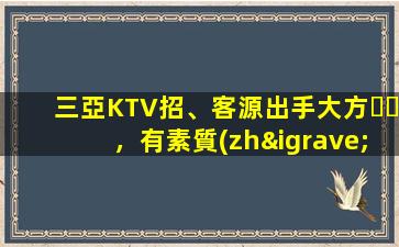 三亞KTV招、客源出手大方，有素質(zhì)，生意火爆，